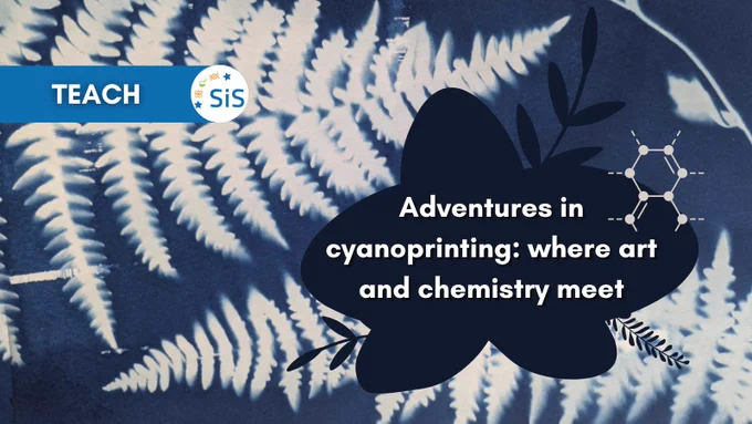 The background is a cyanotype print of fern leaves on a dark blue canvas. In the upper left corner is a blue label that reads "Teach" and features the SIS logo. In the middle of the post, white text sits in front of a blue, floral shape that reads, "Adventures in cyanoprinting: where art and chemistry meet."