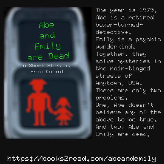The cover of Abe and Emily Are Dead: A Short story. with the ad text: 
The year is 1979.  
Abe is a retired boxer-turned-detective.  
Emily is a psychic wunderkind.  
Together, they solve mysteries in the noir-tinged streets of Anytown, USA.  
There are only two problems. 
One, Abe doesn't believe any of the above to be true.  
And two, Abe and Emily are dead.