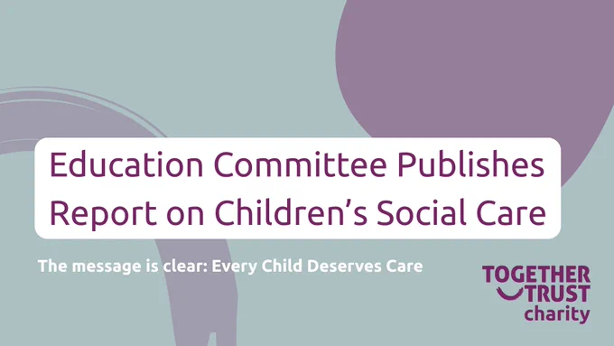 Image with text: “Education Committee Publishes Report on Children’s Social Care”

Subtitle: “The message is clear: Every Child Deserves Care.”

The Together Trust logo appears at the bottom right corner.