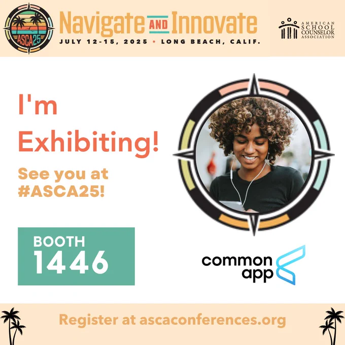 An ASCA branded graphic with a cream banner across the top that reads “Navigate and Innovate July 12-15, 2025 Long Beach California”. In orange and yellow text the words “I’m Exhibiting! See you at #ACSA25!” appear. There is a teal box with “Booth 1446” written inside of it. “Register at ascaconferences.org” appears along the bottom of the image. There is a Common App logo in the bottom right corner with an illustrated compass above it. There is a photo of a student wearing wired earbuds inside of the compass.