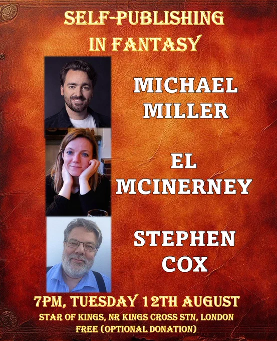 Leaflet for the event which says:

SELF-PUBLISHING IN FANTASY
MICHAEL MILLER
EL MCINERNEY
STEPHEN COX

7PM, Tuesday 12th August
Star of Kings, nr Kings Cross stn, London
Free (optional donation)