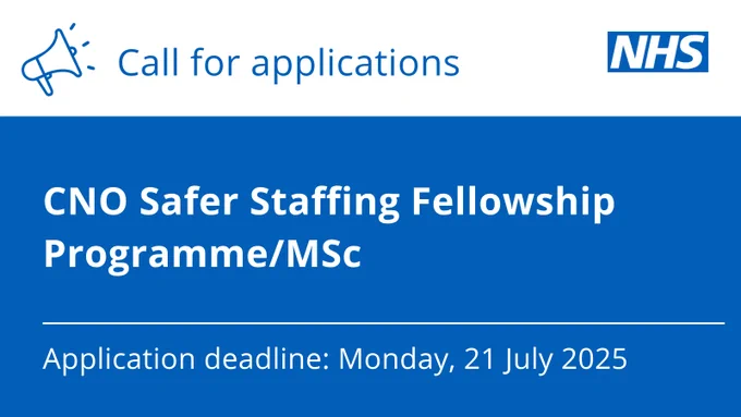 NHS logo 
Copy reads:
CNO Safer Staffing Fellowship Programme/MSc
Application deadline: Monday 21 July 2025