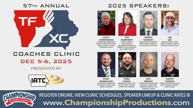Why attend the Iowa Track & Field/Cross Country Coaches Clinic?
Gain insights for event training, competition strategy and practice planning!
Learn innovative approaches to improve your staff and your culture!
Treat your staff to a team-building weekend to energize them for the season ahead!
Network with coaches and speakers from all over the country!
Visit with high quality vendors to help you plan for equipment and facility needs, fundraising, instruction, training, team apparel, team footwear & more!

https://www.championshipproductions.com/cgi-bin/champ/p/Track-Field/IOWA-TRACK-FIELDCROSS-COUNTRY-COACHES-CLINIC-2025_TC-02025.html