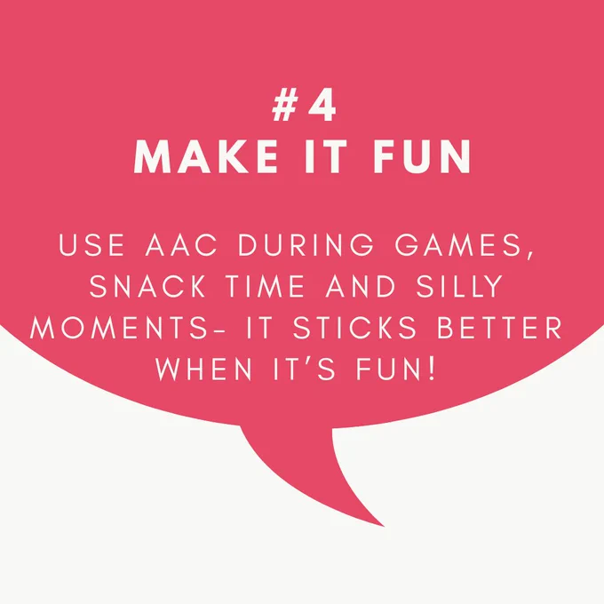 Number four make it fun use AAC during games, snack time and silly moments. It sticks better when it’s fun.