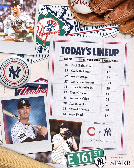 Yankees lineup vs Cubs 

Paul Goldschmidt | 1B | 48
Cody Bellinger | LF | 35
Aaron Judge | RF | 99
Giancarlo Stanton | DH | 27
Jazz Chisholm Jr. | 2B | 13
Trent Grisham | CF | 12 
Anthony Volpe | SS | 11
Austin Wells | C | 28
Oswald Peraza | 3B | 18
Max Fried | LHP | 54

Photo of Cody Bellinger, Aaron Judge, and Max Fried.  

Today: 1:05 PM ET
TV: YES
Radio: WFAN 660/101.9 FM, WADO 1280