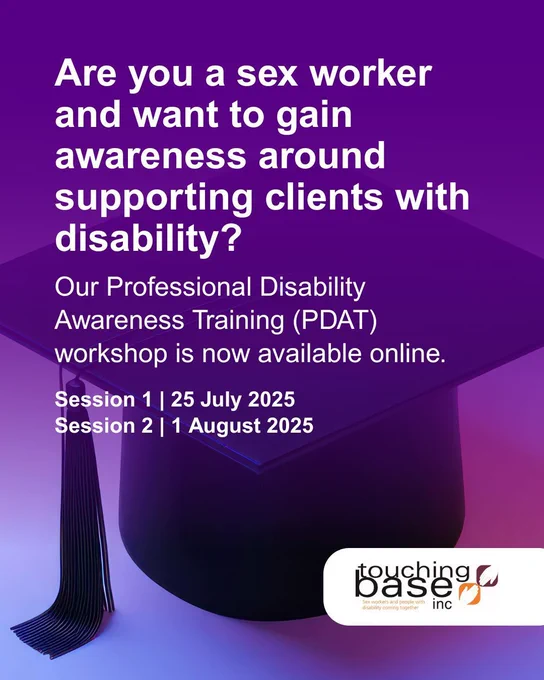 An image of a black mortar board hat is featured on a purple background. The Touching Base logo is visible in the bottom right corner. There is white text overlapping the image that reads: Are you a sex worker and want to gain awareness around supporting clients with disability? Our Professional Disability Awareness Training (PDAT) workshop is now available online.
Session 1 | 25 July 2025
Session 2 | 1 August 2025