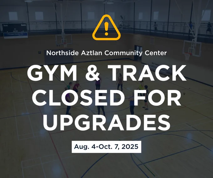 A graphic with the text "Northside Aztlan Community Center gym & track closed for upgrades Aug. 4-Oct. 7, 2025"