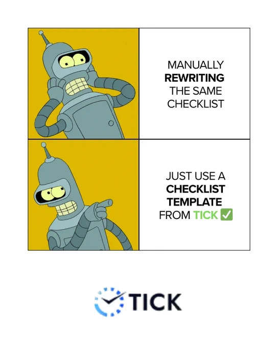 Cartoon meme featuring Bender from Futurama.
Top panel: Bender looking stressed, with caption "Manually REWRITING the same checklist".
Bottom panel: Bender confidently pointing, with caption "Just use a CHECKLIST TEMPLATE from TICK
