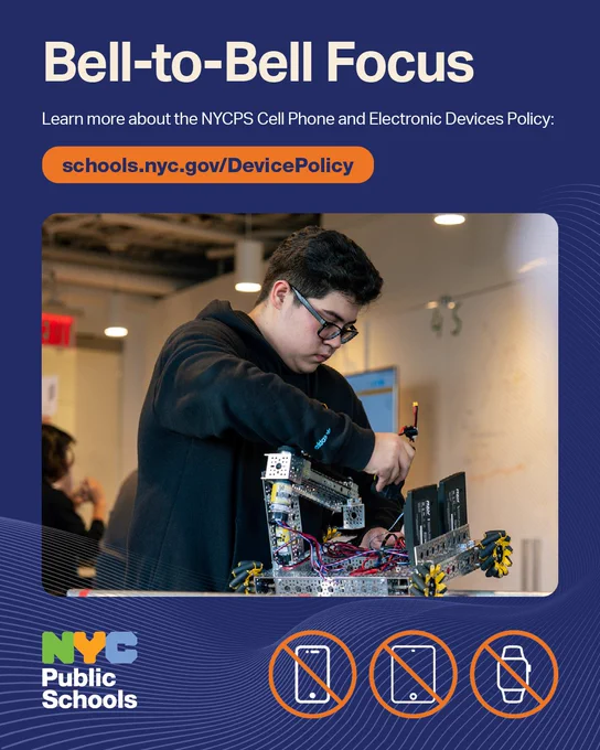 Student assembling a robotic device with metal parts and wires in a classroom setting focused on STEM learning. Text reads: "Bell-to-Bell Focus." Learn more about the NYCPS Cell Phone and Electronic Devices Policy: schools.nyc.gov/DevicePolicy. NYCPS logo.