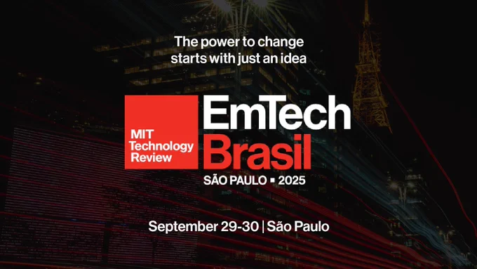 EmTech Brasil 2025
The world’s leading emerging technologies conference, now in Brazil.

Emerging technologies. Real connections. The future shaped today.

With over 20 years of global history, EmTech — MIT’s innovation conference, brings together leaders, visionaries, and companies around the technologies that are reshaping business, markets, and society.

Details
Start: Sep 29, 2025 @ 8:30 am EDT

End: Sep 30, 2025 @ 6:30 pm EDT

Cost: TBC