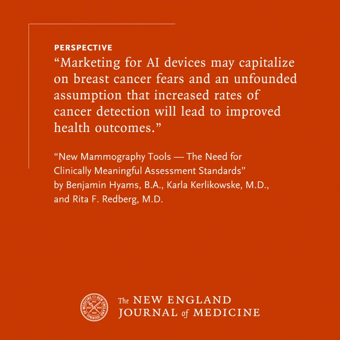 Perspective
"Marketing for AI devices may capitalize on breast cancer fears and an unfounded assumption that increased rates of cancer detection will lead to improved health outcomes."

"New Mammography Tools — The Need for Clinically Meaningful Assessment Standards" by Benjamin Hyams, B.A., Karla Kerlikowske, M.D., and Rita F. Redberg, M.D.