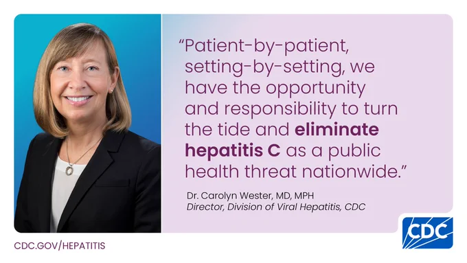 Headshot of Dr. Carolyn Wester, MD, MPH, Director of Division of Viral Hepatitis, CDC, alongside her quote which reads "Patient-by-patient, setting-by-setting, we have the opportunity and responsibility to turn the tide and eliminate hepatitis C as a public health threat nationwide."