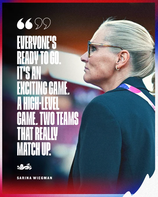 Everyone's ready to go. It's an exciting game, a high level game, two teams that really match up. I expect a competitive, interesting game. - Sarina Wiegman