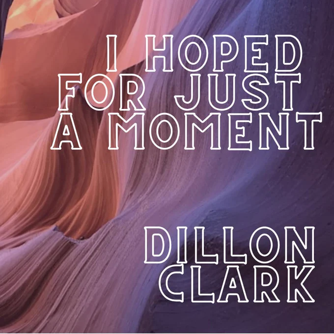 I Hoped for Just a Moment Dillon Clark