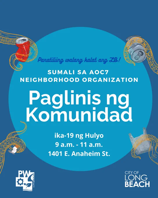 Panatiliing walang kalat ang LB!
SUMALI SA AOC7 Neighborhood Organization
Paglinis ng Komunidad
ika-19 ng Hulyo
9 a.m. - 11 a.m.
1401 E. Anaheim St.