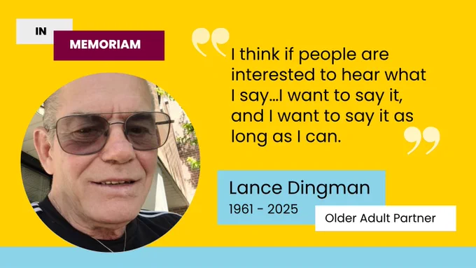 Quote from Lance: “I think if people are interested to hear what I say…I want to say it, and I want to say it as long as I can.” 

https://collaborative-aging.mcmaster.ca/about-us/our-members/older-adults-caregivers/lance/