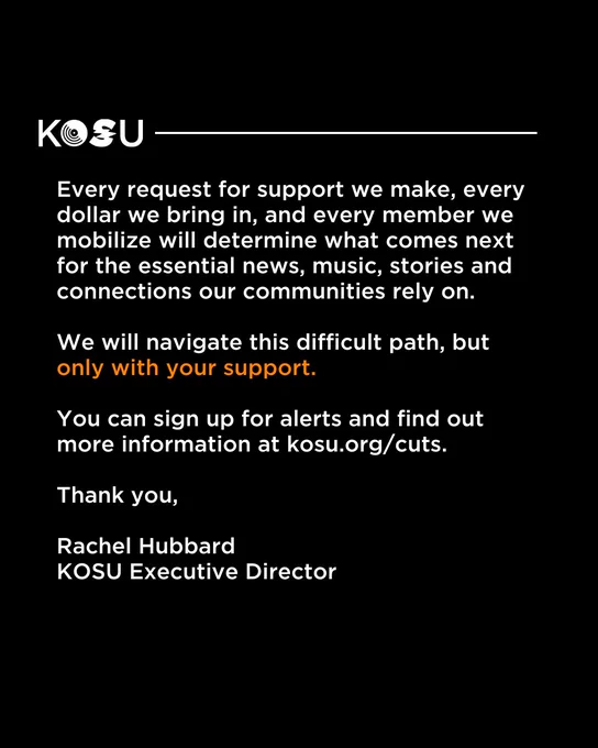 Every request for support we make, every dollar we bring in, and every member we mobilize will determine what comes next for the essential news, music, stories and connections our communities rely on.

We will navigate this difficult path, but only with your support.

You can sign up for alerts and find out more information at kosu.org/cuts. 

Thank you,

Rachel Hubbard
KOSU Executive Director
