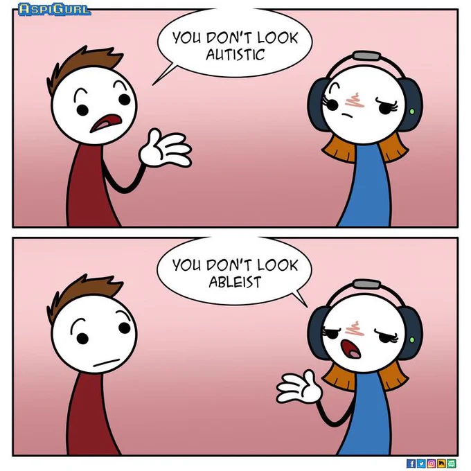 Two panel comic. First panel: a male tells a girl wearing headphones “ You don’t look autistic.” Second panel: the girl is visibly frustrated and  bluntly tells the male “ You don’t look ableist.”
