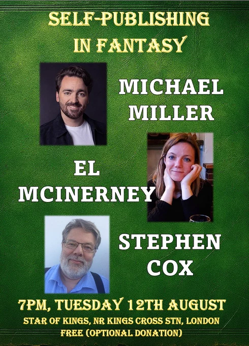 Leaflet for the event which says:

SELF-PUBLISHING IN FANTASY
MICHAEL MILLER
EL MCINERNEY
STEPHEN COX

7PM, Tuesday 12th August
Star of Kings, nr Kings Cross stn, London
Free (optional donation)
