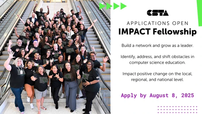 Applications Open: IMPACT Fellowship.
Build a network and grow as a leader.
Identify, address, and shift obstacles in computer science education.
Impact positive change on the local, regional, and national level.
Apply by August 8, 2025.