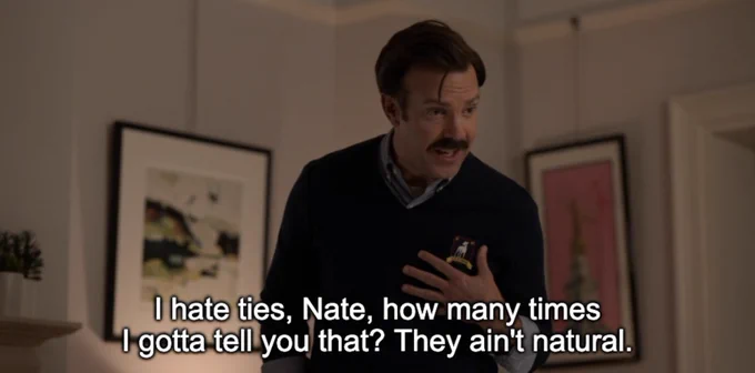 I hate ties, Nate, how many times I gotta tell you that? They ain't natural.