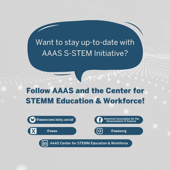 Text reads, "Want to stay up-to-date with AAAS S-STEM Initiative? Follow AAAS and the Center for STEMM Education & Workforce!" Small blue bubbles contain account handles to follow on Bluesky and LinkedIn for CSEW and Facebook, X, and Instagram for AAAS. Gray background with white accents.