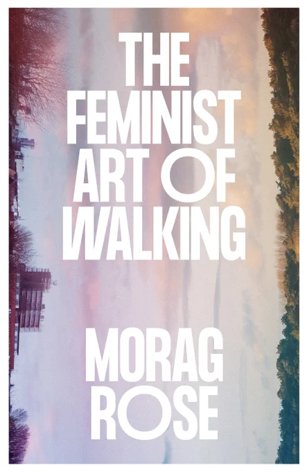 The book cover for The Feminist Art of Walking by Morag Rose. The text is in large sans serif font and is in the middle of the page. It is in white over an image of the sky with a cloudy sunset. On the left edge, vertical, is a cityscape, on the right some gorse bushes