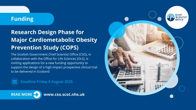 Promotional image for the Chief Scientist Office of the Scottish Government about a new funding opportunity. The banner reads "Funding - Research Design Phase for Major Cardiometabolic Obesity Prevention Study (COPS) - Deadline Friday 8 August 2025." Includes a link for more information: www.cso.scot.nhs.uk. The background features an abstract design with shades of blue and white.