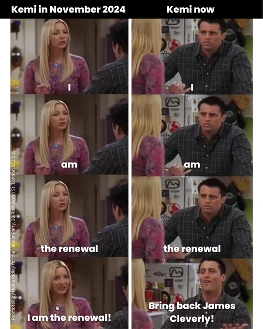 Friends meme. Text on left: Kemi in November 2024
I am the renewal
Text on right: Kemi now. I am the renewal. Bring back James Cleverly!