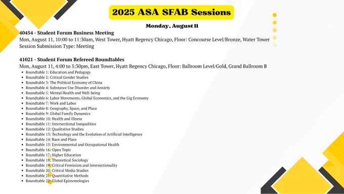 2025 ASA SFAB Sessions

Monday, August 11
40454 - Student Forum Business Meeting
Mon, August 11, 10:00 to 11:30am, West Tower, Hyatt Regency Chicago, Floor: Concourse Level/Bronze, Water Tower
Session Submission Type: Meeting

41021 - Student Forum Refereed Roundtables
Mon, August 11, 4:00 to 5:30pm, East Tower, Hyatt Regency Chicago, Floor: Ballroom Level/Gold, Grand Ballroom B
