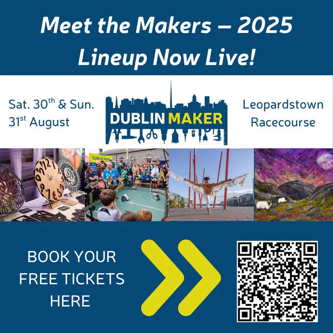 “Meet the Makers – 2025 Lineup Now Live! Sat. 30th & Sun. 31st August. Dublin Maker. Leopardstown Racecourse. Book your free tickets here.” The image promotes the Dublin Maker event taking place over the last weekend of August 2025 at Leopardstown Racecourse. It features the Dublin Maker logo, colorful visuals of creative exhibits, a QR code for ticket booking.
