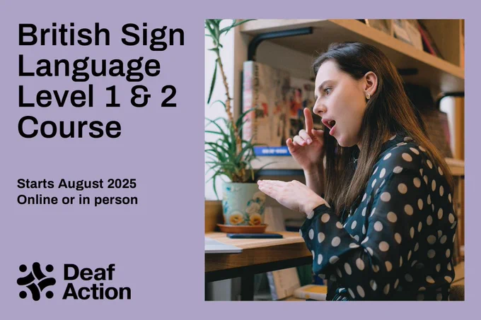 An E-Flyer for Level 1 & 2 BSL Courses. A young woman sits at a desk looking at a laptop, she is using BSL to communicate online. Text overlaid reads "BSL Language Level 1 & 2 Course, Starts August 2025, Online or in person, Deaf Action".