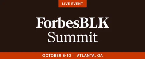 2025 ForbesBLK Summit
October 8 @ 8:00 am - October 10 @ 6:00 pm EDT
Hybrid Event

Join Forbes and the ForbesBLK community for a three-day summit filled with inspiring ideas and engaging conversations about the future of our community. You will be joined by leading executives, entrepreneurs, creators and changemakers for an experience that will challenge and change you.

Event Categories: Economics, Finance, Startup