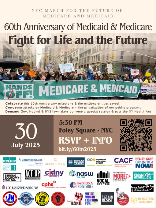 Color poster for the NYC rally & march for the 60th Anniversary of Medicaid & Medicare with bold title in dark brown at the top, just above a photo of a large crowd in the street, holding rally signs & a huge banner stretching across the street that says Hands off Medicare & Medicaid. The demands, link & QR code to rsvp, date & time July 30 5:30pm are below that in chocolate colored boxes. The logos of 20  cosponsoring organizations are at the bottom. 
