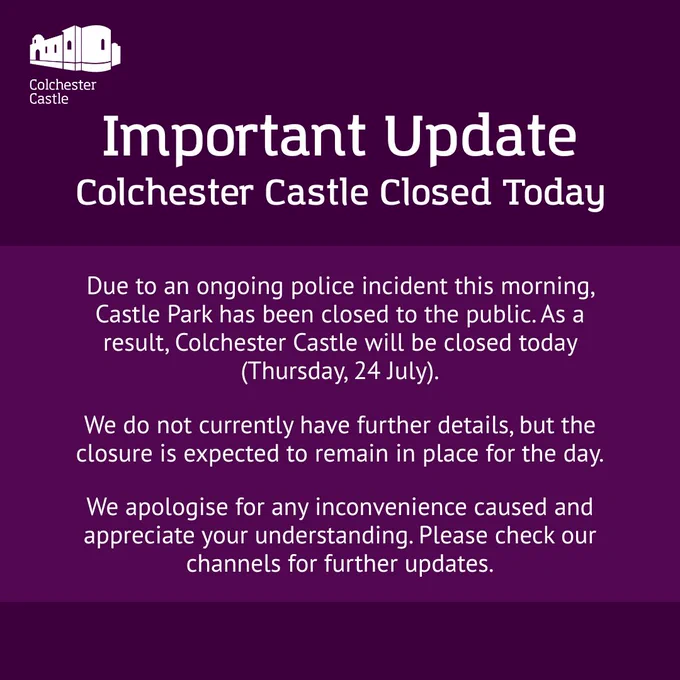 Graphic with a purple background and white text. At the top, the Colchester Castle logo appears alongside the heading: “Important Update – Colchester Castle Closed Today.” The message reads: “Due to an ongoing police incident this morning, Castle Park has been closed to the public. As a result, Colchester Castle will be closed today (Thursday, 24 July). We do not currently have further details, but the closure is expected to remain in place for the day. We apologise for any inconvenience caused and appreciate your understanding. Please check our channels for further updates.”