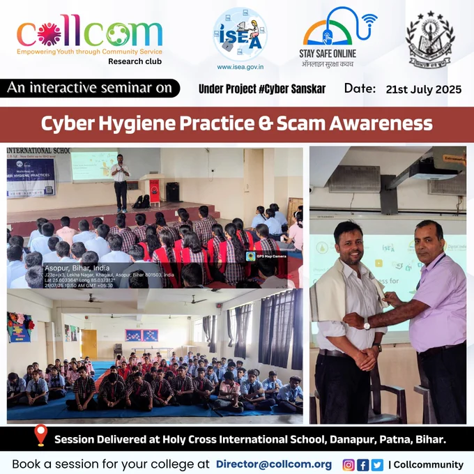 Holy Cross International School, Danapur, Patna (Bihar) में साइबर सुरक्षा पर सफल जागरूकता सत्र

📅 दिनांक: 21 जुलाई 2025

"Cyber Hygiene Practice & Scam Awareness" विषय पर डॉ. गौरव कुमार द्वारा एक अत्यंत इंटरएक्टिव एवं व्यवहारिक सत्र का आयोजन किया गया। इस सत्र के माध्यम से विद्यार्थियों को डिजिटल दुनिया में सुरक्षित रहने के उपायों से अवगत कराया गया, जिनमें प्रमुख रूप से शामिल थे:

ऑनलाइन गेम्स में छिपे खतरों से बचाव

सोशल मीडिया पर साझा की जाने वाली जानकारी की समझ

साइबर बुलिंग और फिशिंग जैसे खतरों से सतर्कता

मजबूत पासवर्ड एवं सुरक्षित ब्राउज़िंग की आदतें

छात्रों ने पूरे उत्साह और जिज्ञासा के साथ भाग लिया, अनेक सवाल पूछे, और अंत में साइबर सुरक्षा की शपथ ली।

इस सफल आयोजन के लिए स्कूल प्रबंधन, शिक्षकगण और सभी विद्यार्थियों को हार्दिक धन्यवाद, जिनके सहयोग और समर्थन से यह सत्र प्रभावशाली और सार्थक बन सका।
