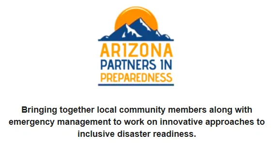 AZ Partners in Preparedness logo with quote 'Bringing together local community members along with emergency management to work on innovative approaches to inclusive disaster readiness.'