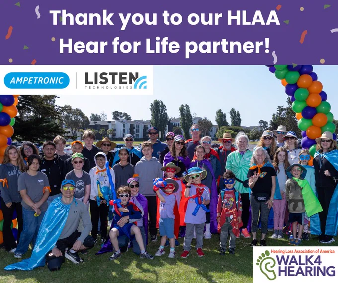 Thank you to our HLAA Hear for Life partner! Logos for Ampetronic and Listen Technologies, and the Hearing Loss Association of America (HLAA) Walk4Hearing. Photo shows a large group of adults and children under a colorful balloon arch at a Walk4Hearing event.