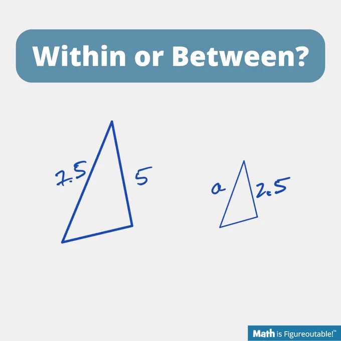 Within or Between?
Two similar triangles, with labeled sides 7 .5 and 5, a and 2.5