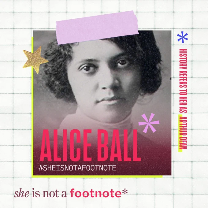 A photo of Alice Ball with on-asset text that reads: "Alice Ball", "#SheIsNotAFootnote", "History Refers to Her As Arthur Dean", and "she is not a footnote".