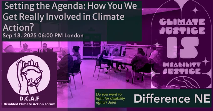 Disabled climate action forum. Image of a meeting of disabled people, colourised purple. Text on the right-hand side says "climate justice is disability justice". Logos of DCAF and Difference NE, appear below