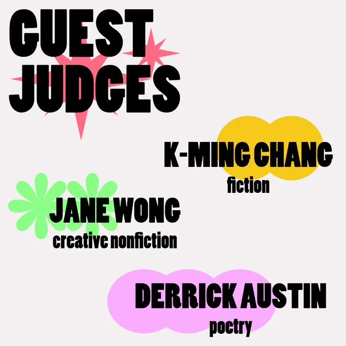 The guest judges were K-Ming Chang for fiction, Jane Wong for creative nonfiction, and Derrick Austin for poetry.