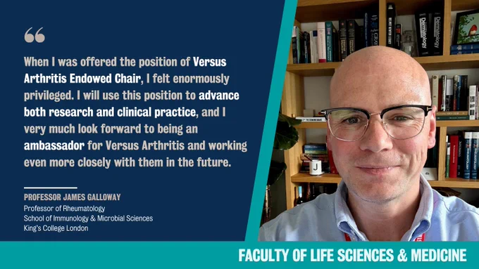 Photo of Professor James Galloway with quote: "When I was offered the position of Versus Arthritis Endowed Chair, I felt enormously privileged. I will use this position to advance both research and clinical practice, and I very much look forward to being an ambassador for Versus Arthritis and working even more closely with them in the future."