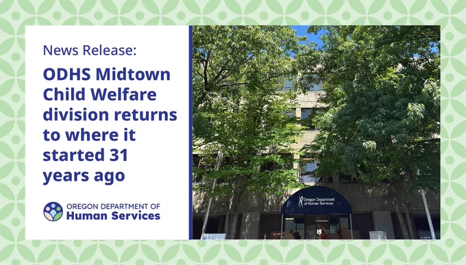 News Release: ODHS Midtown Child Welfare division returns to where it started 31 years ago; ODHS logo; photo of Midtown Child Welfare ODHS office building; it has an awning with the old ODHS logo and some trees