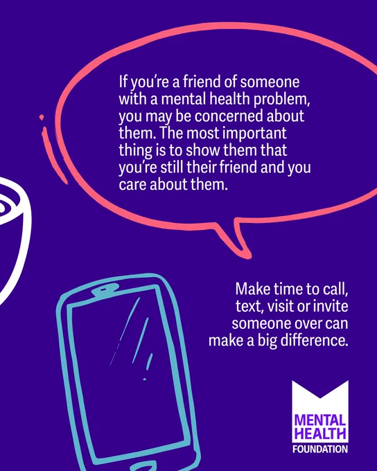 Purple background with a large speech bubble enclosing the text: "If you're a friend of someone with a mental health problem, you may be concerned about them. The most important thing is to show them that you're still their friend and you care about them." Below, a drawing of a smartphone and the text: "Make time to call, text, visit or invite someone over can make a big difference." Bottom right corner has the Mental Health Foundation logo.