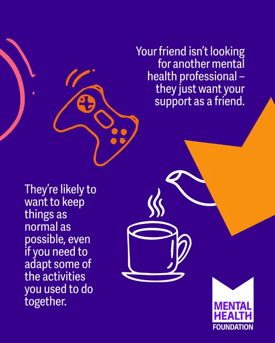 Purple background with white text and illustrations. A game controller, steaming coffee cup, and orange fragment are drawn. Text reads: "Your friend isn’t looking for another mental health professional – they just want your support as a friend. They're likely to want to keep things as normal as possible, even if you need to adapt some of the activities you used to do together." Mental Health Foundation logo at the bottom.
