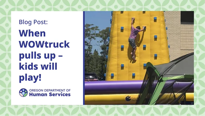 Blog Post: When WOWtruck pulls up - kids will play! ODHS logo; photo of a child climbing the inflatable wall that comes with WOWtruck