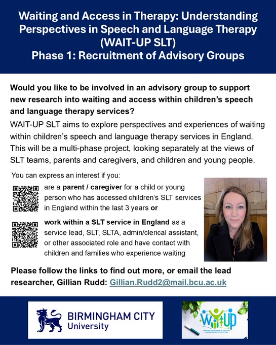 This image is a research recruitment poster inviting people to take part in a project titled 'Waiting and Access in Therapy: Understanding Perspectives in Speech and language therapy (WAIT-UP SLT). It relates to Phase 1: Recruitment of Advisory Groups. The text reads: Would you like to be involved in an advisory group to support new research into waiting and access within children's speech and language therapy services? WAIT-UP SLT aims to explore perspectives and experiences of waiting within children's speech and language therapy services in England. This will be a multi-phase project, looking separately at the views of SLT teams, parents and caregivers, and children and young people. You can express an interest if you a) are a parent or caregiver for a child or young person who has accessed children's SLT services in England in the last 3 years b) work within a SLT service in England as a service lead, SLT, SLTA, admin/clerical assistant or other associated role.'