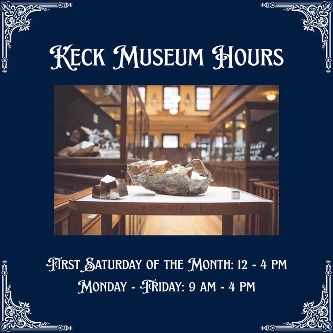 Fancy corner borders in white frame text that reads, "Keck Museum Hours, First Saturday of the Month: 12 - 4 pm, Monday - Friday: 9 am - 4 pm" against a blue background. A photo of a rock in the museum is in the center of the graphic.