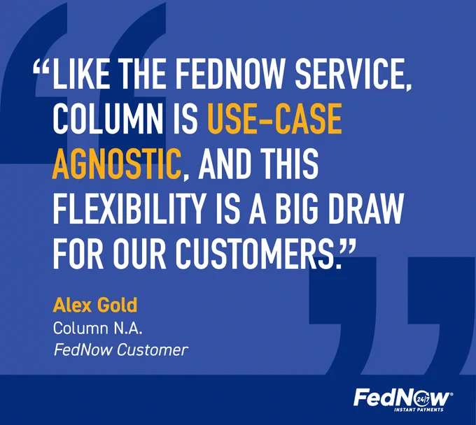 Like the FedNow Service, Column is use-case agnostic, and this flexibility is a big draw for our customers.